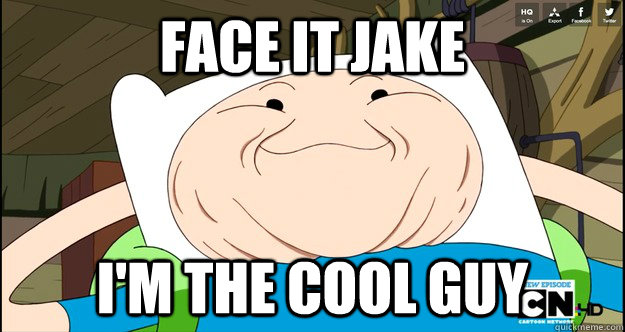Face it Jake I'm the cool guy  Adventure Time- Finn Troll Face