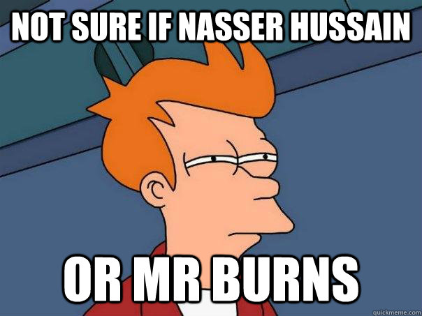 Not sure if Nasser Hussain Or Mr Burns - Not sure if Nasser Hussain Or Mr Burns  Futurama Fry