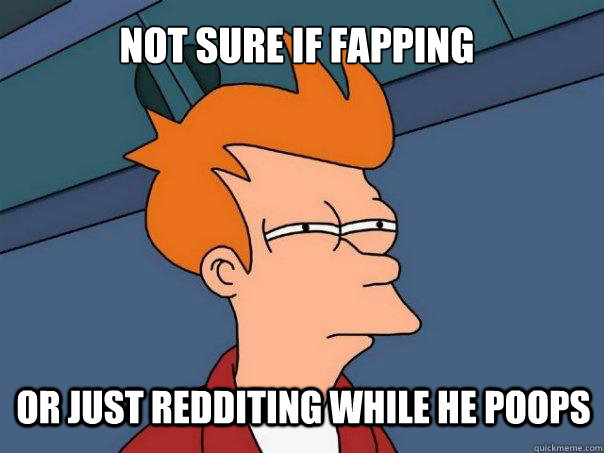 Not sure if fapping or just redditing while he poops - Not sure if fapping or just redditing while he poops  Futurama Fry