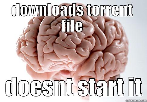 DOWNLOADS TORRENT FILE   DOESNT START IT Scumbag Brain