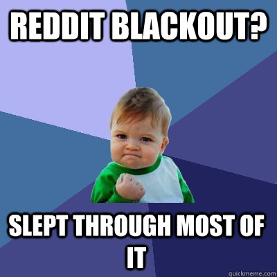 reddit blackout? slept through most of it  Success Kid