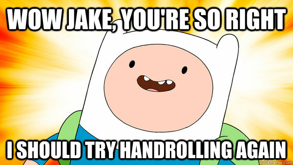 Wow Jake, you're so right I should try handrolling again  