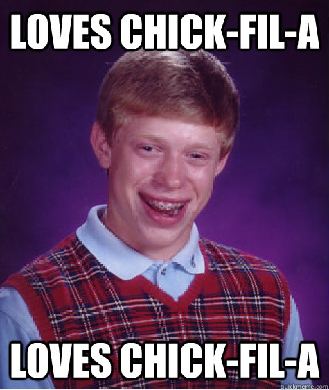 LOVES CHICK-FIL-A LOVES CHICK-FIL-A  Bad Luck Brian