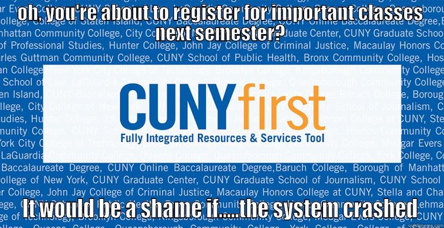 cuny first memee - OH, YOU'RE ABOUT TO REGISTER FOR IMPORTANT CLASSES NEXT SEMESTER? IT WOULD BE A SHAME IF.....THE SYSTEM CRASHED Misc