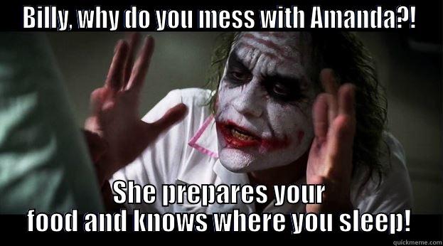 BILLY, WHY DO YOU MESS WITH AMANDA?! SHE PREPARES YOUR FOOD AND KNOWS WHERE YOU SLEEP! Joker Mind Loss