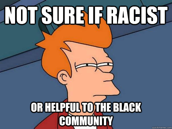 not sure if racist Or helpful to the black community   Futurama Fry