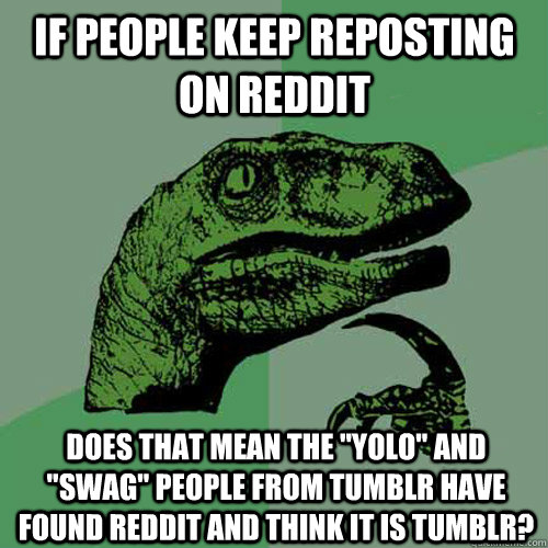 IF PEOPLE KEEP REPOSTING on REDDIT DOES THAT mean the 