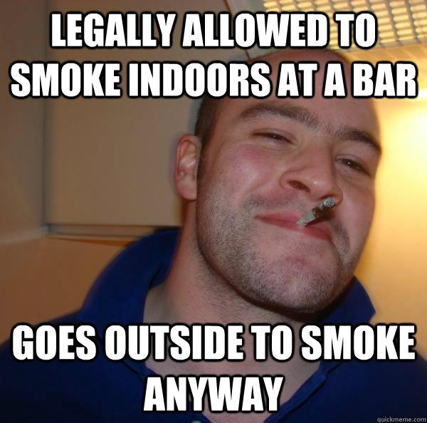 legally allowed to smoke indoors at a bar goes outside to smoke anyway - legally allowed to smoke indoors at a bar goes outside to smoke anyway  Misc