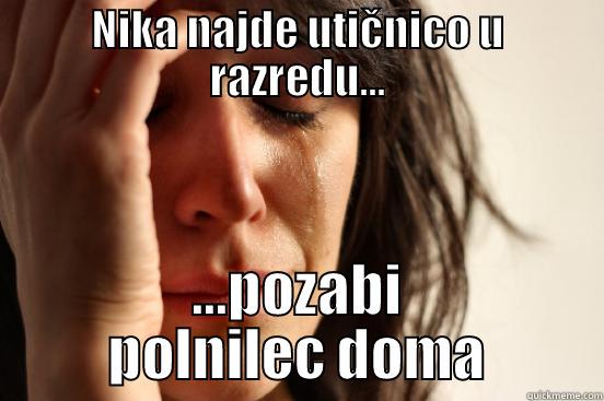 NIKA NAJDE UTIČNICO U RAZREDU... ...POZABI POLNILEC DOMA First World Problems