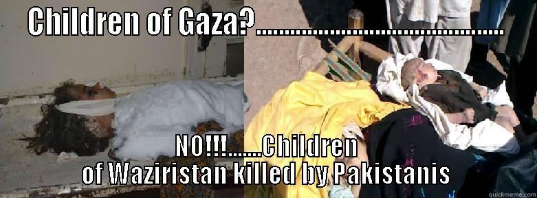 CHILDREN OF GAZA?............................................ NO!!!.......CHILDREN OF WAZIRISTAN KILLED BY PAKISTANIS Misc