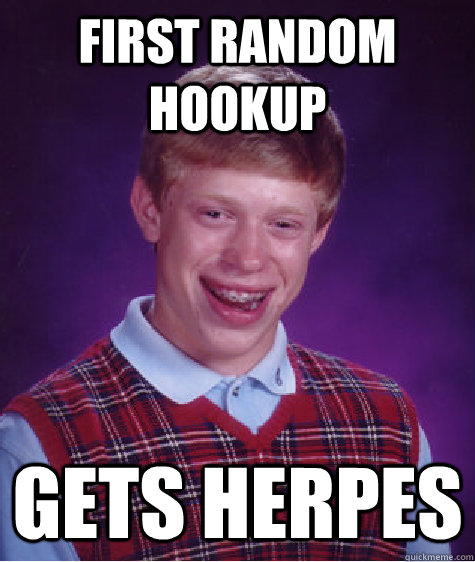 First random hookup Gets Herpes  Bad Luck Brian