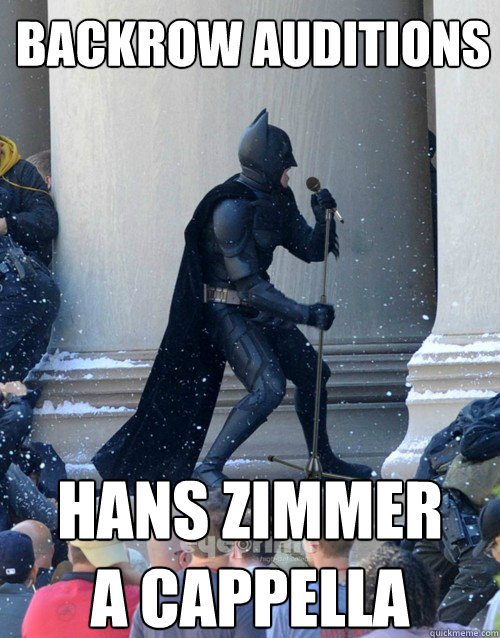 Backrow auditions Hans Zimmer 
A cappella  Karaoke Batman