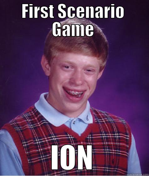 FIRST SCENARIO GAME ION Bad Luck Brian