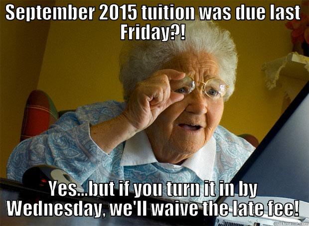 SEPTEMBER 2015 TUITION WAS DUE LAST FRIDAY?! YES...BUT IF YOU TURN IT IN BY WEDNESDAY, WE'LL WAIVE THE LATE FEE! Grandma finds the Internet