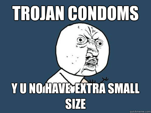 Trojan condoms y u no have  extra small size  Y U No