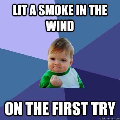 Lit a smoke in the wind on the first try  Success Kid