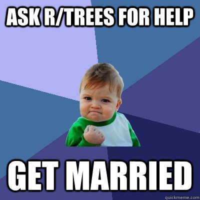 Ask r/trees for help get married  Success Kid