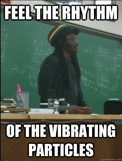 feel the Rhythm of the vibrating particles  Rasta Science Teacher