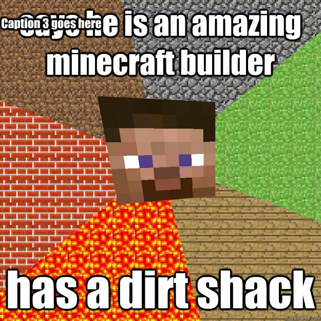 says he is an amazing minecraft builder has a dirt shack Caption 3 goes here - says he is an amazing minecraft builder has a dirt shack Caption 3 goes here  Minecraft