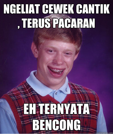 ngeliat cewek cantik , terus pacaran eh ternyata bencong  Bad Luck Brian