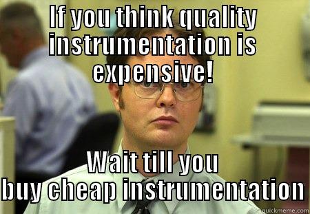 Friendly Instrumentation - IF YOU THINK QUALITY INSTRUMENTATION IS EXPENSIVE! WAIT TILL YOU BUY CHEAP INSTRUMENTATION Schrute