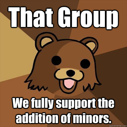 That Group We fully support the addition of minors.   Pedobear