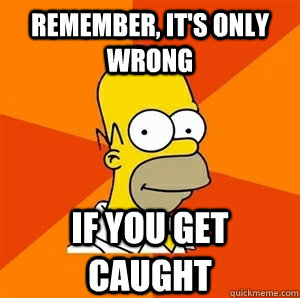 Remember, it's only wrong If you get caught  Advice Homer