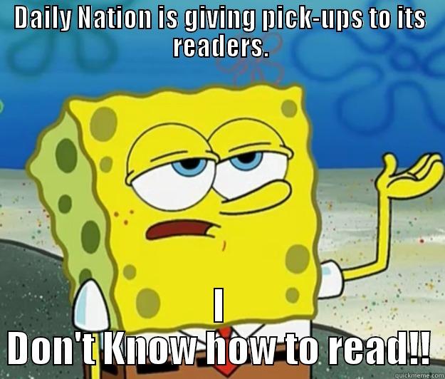 DAILY NATION IS GIVING PICK-UPS TO ITS READERS. I DON'T KNOW HOW TO READ!! Tough Spongebob