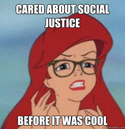 Cared about Social Justice Before it was Cool   Hipster Ariel