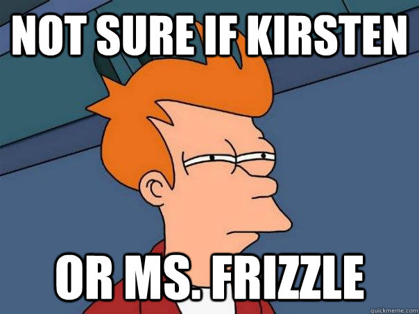 Not sure if Kirsten Or Ms. Frizzle  - Not sure if Kirsten Or Ms. Frizzle   Futurama Fry