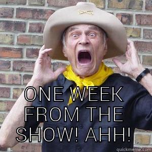  ONE WEEK FROM THE SHOW! AHH! Misc