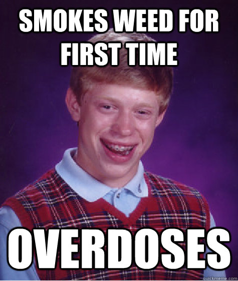 smokes weed for first time overdoses  Bad Luck Brian