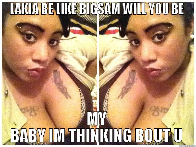 IM DONE - LAKIA BE LIKE BIGSAM WILL YOU BE MY BABY IM THINKING BOUT U Misc