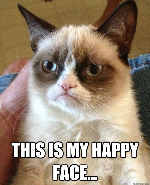  This is my happy face...  Grumpy Cat