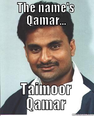 THE NAME'S QAMAR... TAIMOOR QAMAR Misc