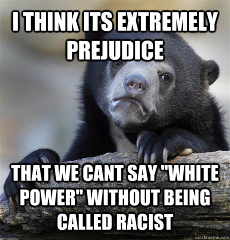 I think its extremely prejudice  that we cant say 