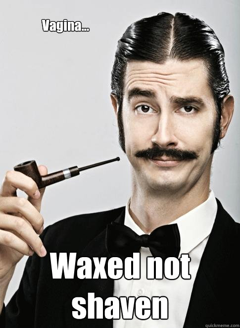 Vagina... Waxed not shaven - Vagina... Waxed not shaven  Le Snob