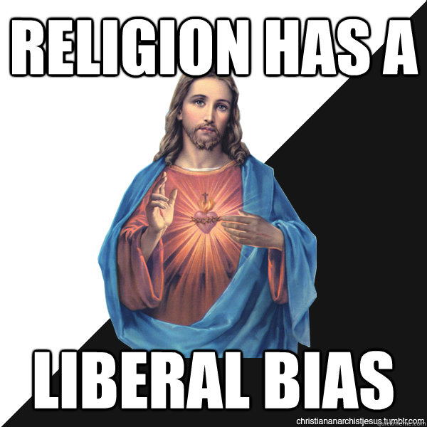 Religion has a Liberal bias - Religion has a Liberal bias  Christian Anarchist Jesus