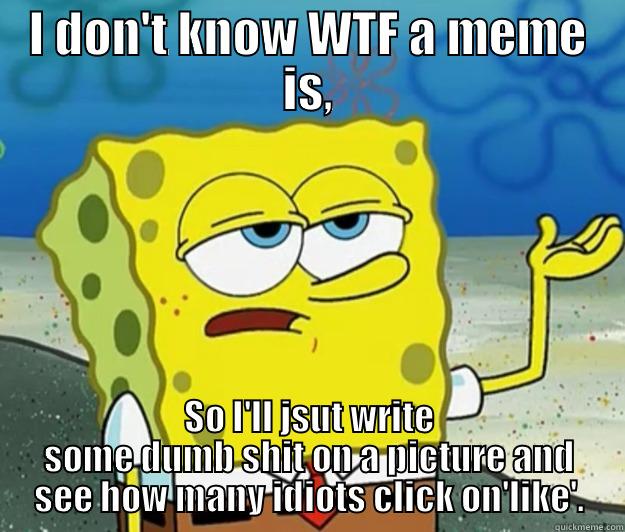 I DON'T KNOW WTF A MEME IS, SO I'LL JSUT WRITE SOME DUMB SHIT ON A PICTURE AND SEE HOW MANY IDIOTS CLICK ON'LIKE'. Tough Spongebob