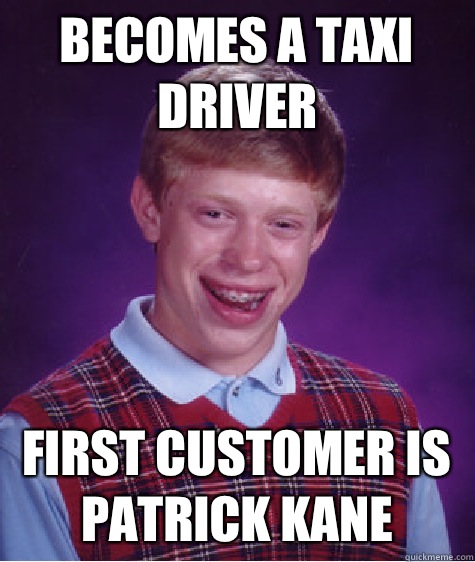 Becomes A Taxi Driver First Customer Is Patrick Kane Bad Luck Brian Quickmeme 1830