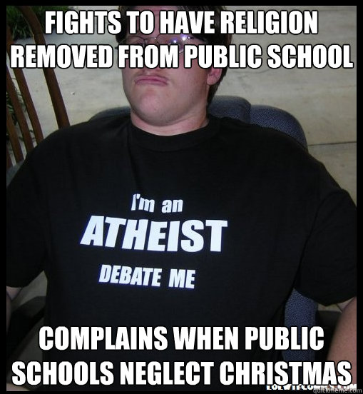 Fights to have religion removed from public school complains when public schools neglect christmas - Fights to have religion removed from public school complains when public schools neglect christmas  Scumbag Atheist