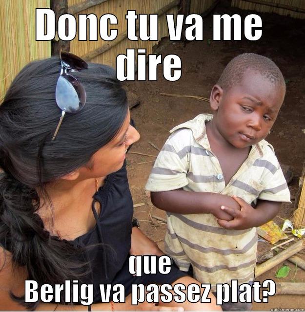 DONC TU VA ME DIRE QUE BERLIG VA PASSEZ PLAT? Skeptical Third World Kid