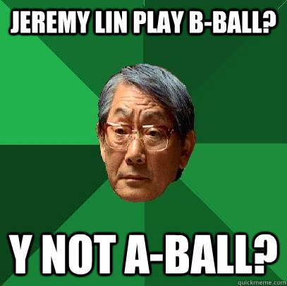 Jeremy Lin play b-ball? Y not a-ball?  High Expectations Asian Father