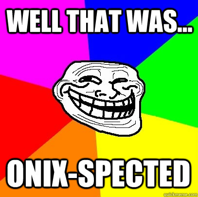 Well that was... ONIX-SPECTED  Troll Face