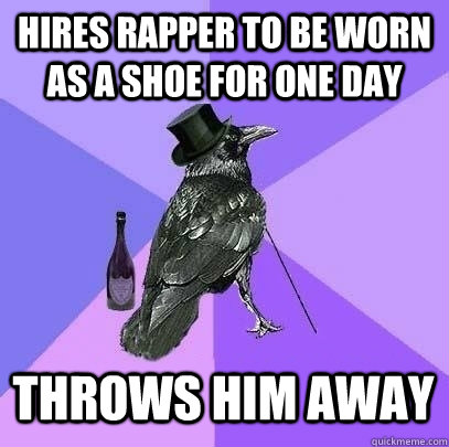 hires rapper to be worn as a shoe for one day throws him away - hires rapper to be worn as a shoe for one day throws him away  Rich Raven