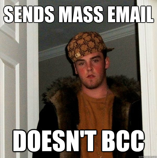 Sends Mass Email Doesn't BCC - Sends Mass Email Doesn't BCC  Scumbag Steve