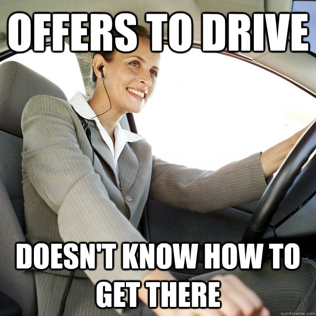 offers to drive doesn't know how to get there  Woman Driver