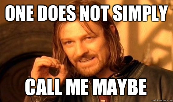 ONE DOES NOT SIMPLY CALL ME MAYBE - ONE DOES NOT SIMPLY CALL ME MAYBE  One Does Not Simply