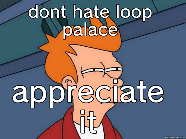 DONT HATE LOOP PALACE APPRECIATE IT Futurama Fry