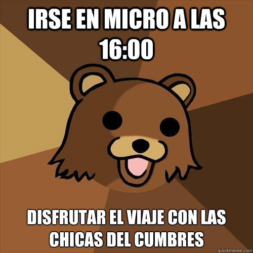 Irse en micro a las 16:00 Disfrutar el viaje con las chicas del Cumbres  Pedobear